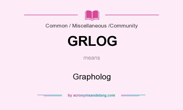 What does GRLOG mean? It stands for Grapholog