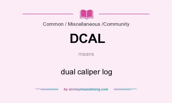 What does DCAL mean? It stands for dual caliper log