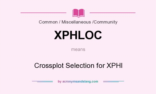What does XPHLOC mean? It stands for Crossplot Selection for XPHI