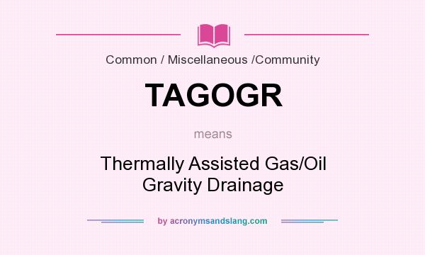 What does TAGOGR mean? It stands for Thermally Assisted Gas/Oil Gravity Drainage