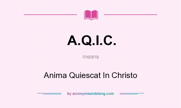 What does A.Q.I.C. mean? It stands for Anima Quiescat In Christo