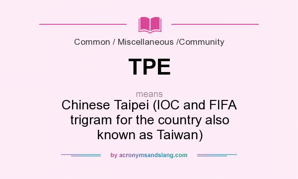 What does TPE mean? It stands for Chinese Taipei (IOC and FIFA trigram for the country also known as Taiwan)