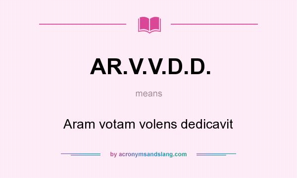 What does AR.V.V.D.D. mean? It stands for Aram votam volens dedicavit