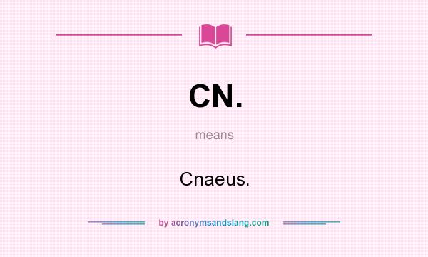 What does CN. mean? It stands for Cnaeus.