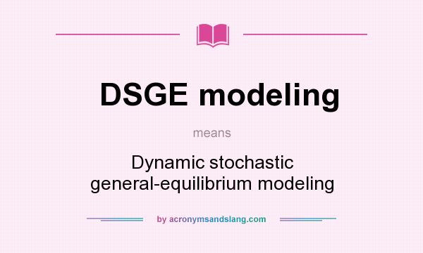What does DSGE modeling mean? It stands for Dynamic stochastic general-equilibrium modeling