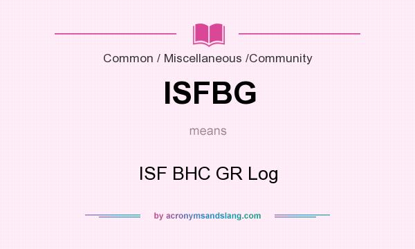 What does ISFBG mean? It stands for ISF BHC GR Log