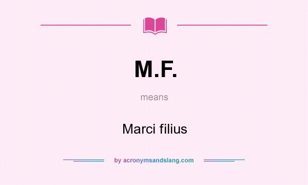 What does M.F. mean? It stands for Marci filius