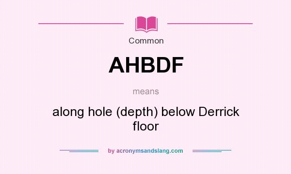 What does AHBDF mean? It stands for along hole (depth) below Derrick floor
