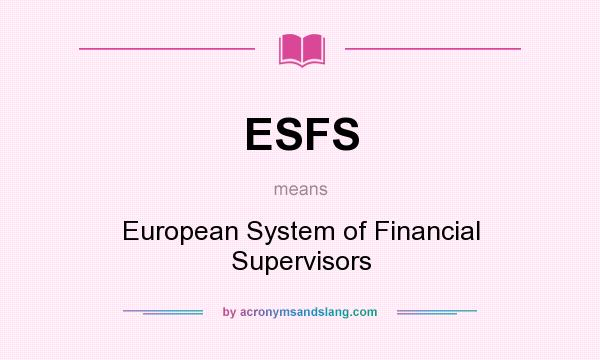 What does ESFS mean? It stands for European System of Financial Supervisors