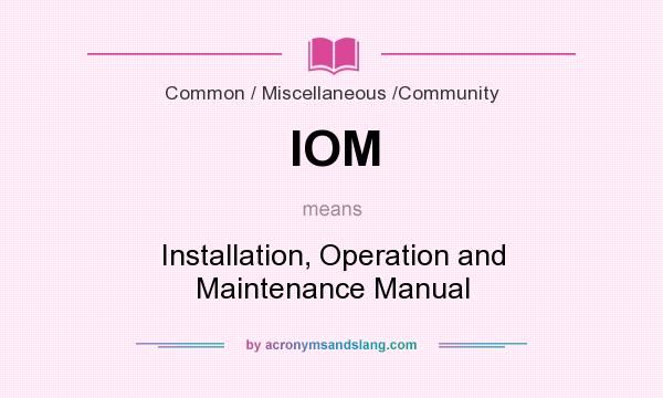 What does IOM mean? It stands for Installation, Operation and Maintenance Manual