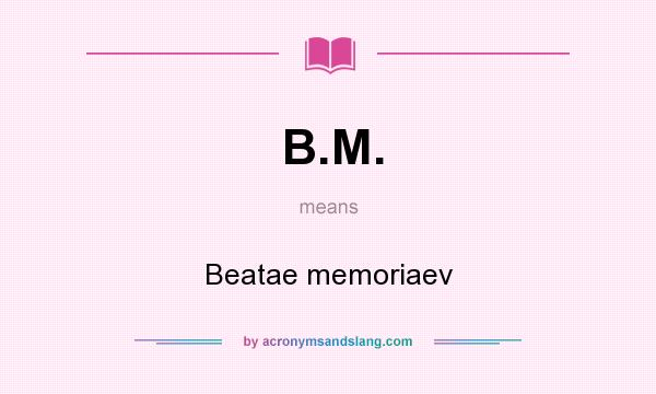 What does B.M. mean? It stands for Beatae memoriaev