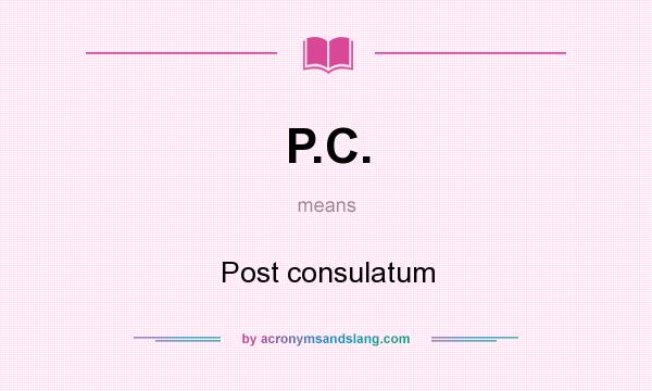 What does P.C. mean? It stands for Post consulatum