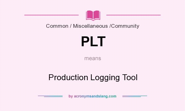 What does PLT mean? It stands for Production Logging Tool