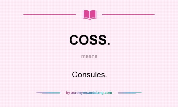What does COSS. mean? It stands for Consules.