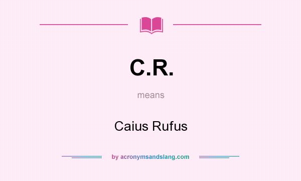 What does C.R. mean? It stands for Caius Rufus