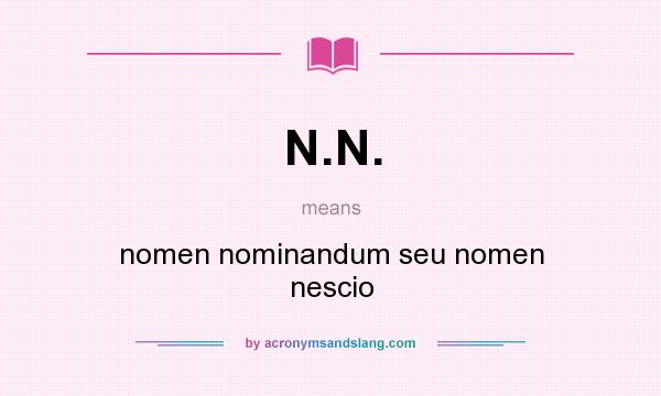 What does N.N. mean? It stands for nomen nominandum seu nomen nescio