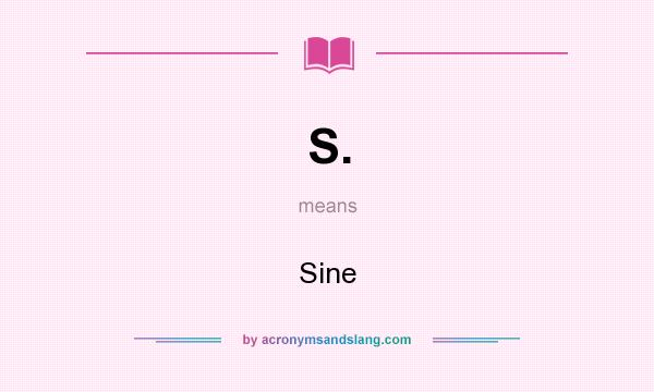What does S. mean? It stands for Sine