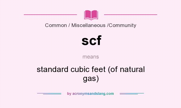What does scf mean? It stands for standard cubic feet (of natural gas)