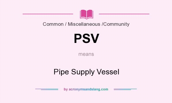 What does PSV mean? It stands for Pipe Supply Vessel