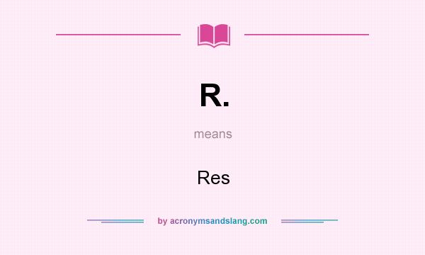 What does R. mean? It stands for Res