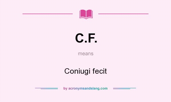 What does C.F. mean? It stands for Coniugi fecit