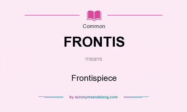 What does FRONTIS mean? It stands for Frontispiece