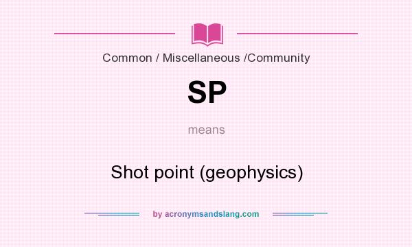 What does SP mean? It stands for Shot point (geophysics)