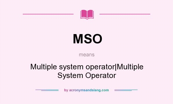 What does MSO mean? It stands for Multiple system operator|Multiple System Operator