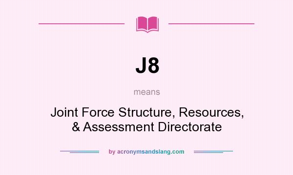 What does J8 mean? It stands for Joint Force Structure, Resources, & Assessment Directorate