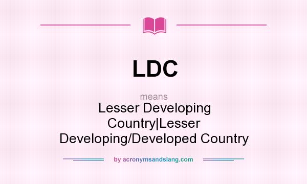 What does LDC mean? It stands for Lesser Developing Country|Lesser Developing/Developed Country