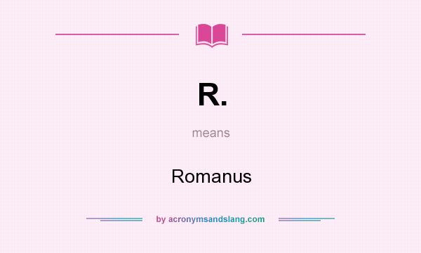 What does R. mean? It stands for Romanus