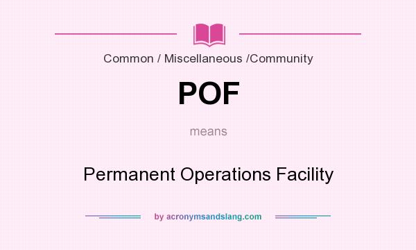 What does POF mean? It stands for Permanent Operations Facility