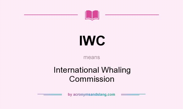 What does IWC mean? It stands for International Whaling Commission