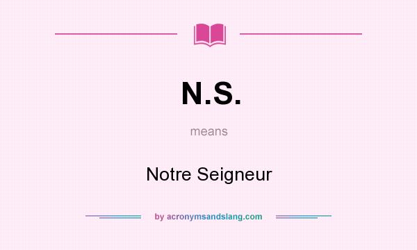 What does N.S. mean? It stands for Notre Seigneur