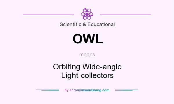What does OWL mean? It stands for Orbiting Wide-angle Light-collectors