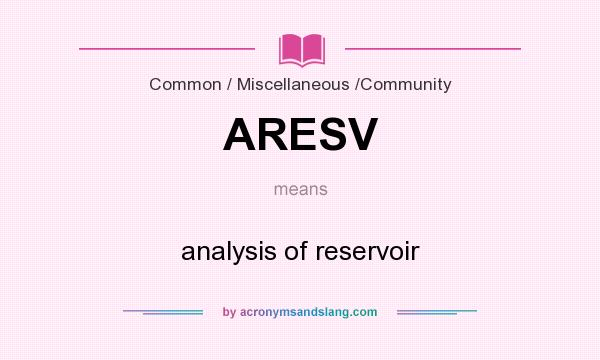 What does ARESV mean? It stands for analysis of reservoir