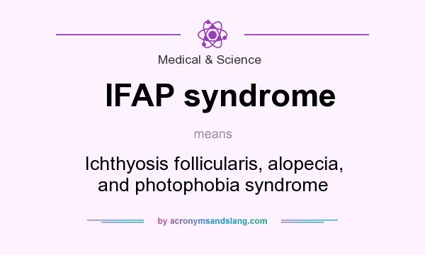 What does IFAP syndrome mean? It stands for Ichthyosis follicularis, alopecia, and photophobia syndrome