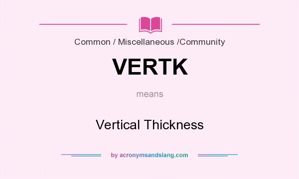 What does VERTK mean? It stands for Vertical Thickness