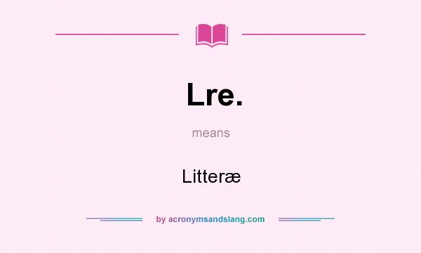 What does Lre. mean? It stands for Litteræ