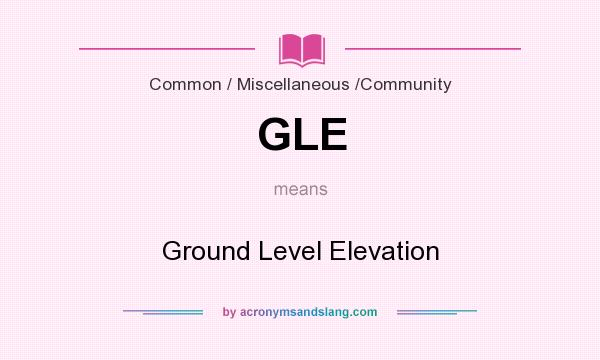 What does GLE mean? It stands for Ground Level Elevation