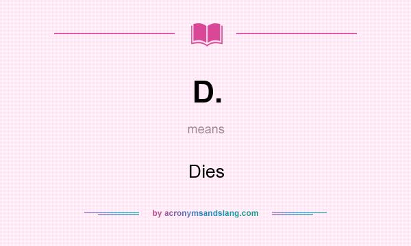 What does D. mean? It stands for Dies
