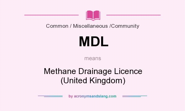 What does MDL mean? It stands for Methane Drainage Licence (United Kingdom)