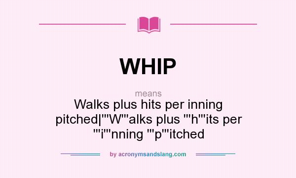 What does WHIP mean? It stands for Walks plus hits per inning pitched|```W```alks plus ```h```its per ```i```nning ```p```itched