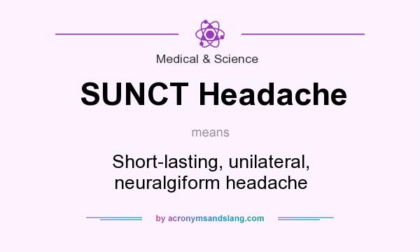 What does SUNCT Headache mean? It stands for Short-lasting, unilateral, neuralgiform headache