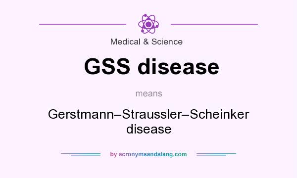 What does GSS disease mean? It stands for Gerstmann–Straussler–Scheinker disease