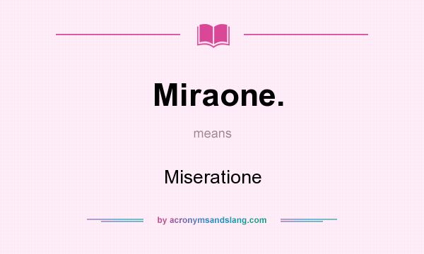 What does Miraone. mean? It stands for Miseratione