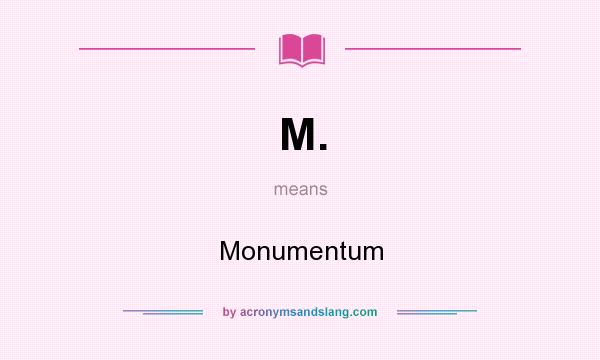 What does M. mean? It stands for Monumentum