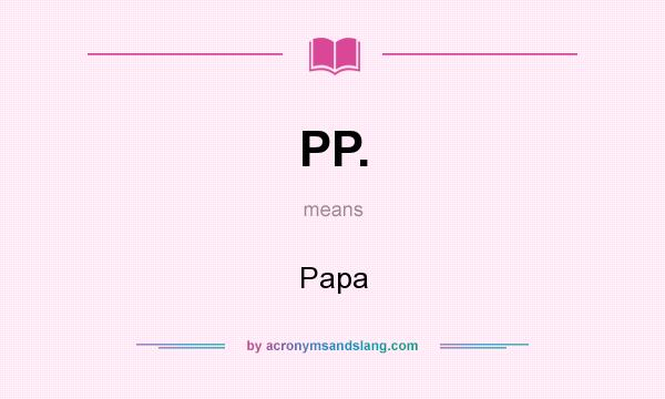 What does PP. mean? It stands for Papa