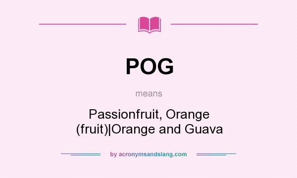 What does POG mean? It stands for Passionfruit, Orange (fruit)|Orange and Guava