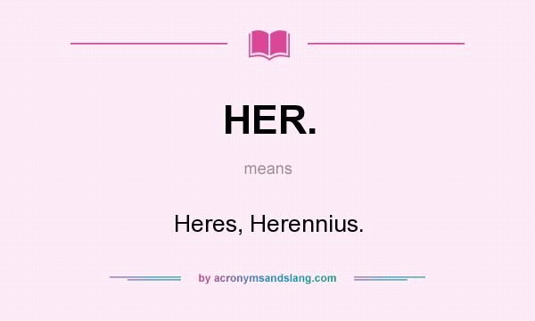 What does HER. mean? It stands for Heres, Herennius.